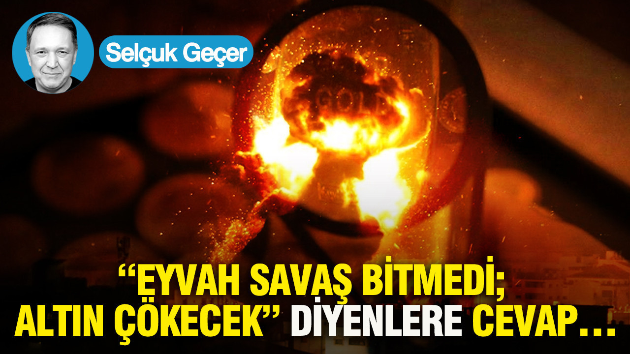 “EYVAH SAVAŞ BİTMEDİ; ALTIN ÇÖKECEK” DİYENLERE CEVAP…