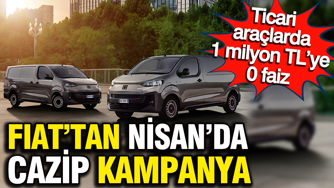 Fiat’tan Nisan’da cazip kampanya: Ticari araçlarda 1 milyon TL’ye 0 faiz