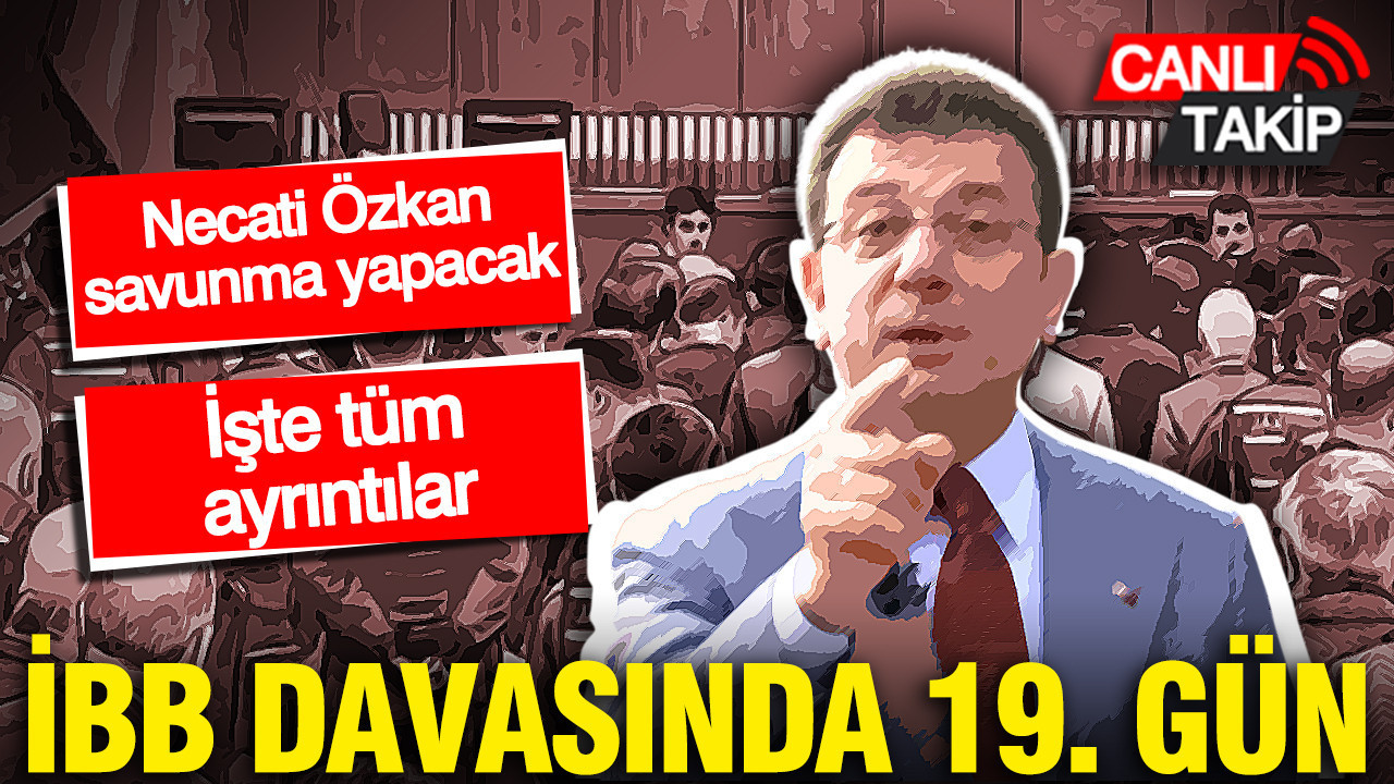 İBB davası 19. gününde devam ediyor: Necati Özkan savunma yapacak