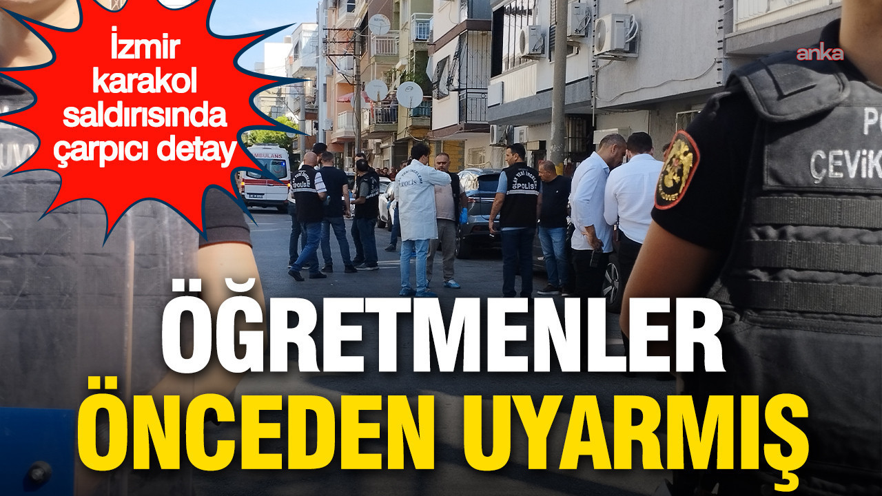İzmir’deki karakol saldırısında çarpıcı detay: Öğretmenler önceden uyarmış