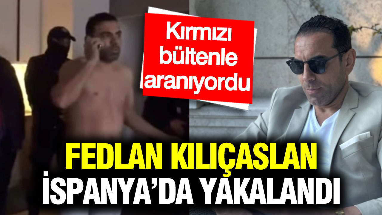 Kırmızı bültenle aranan Fedlan Kılıçaslan, İspanya’da yakalandı