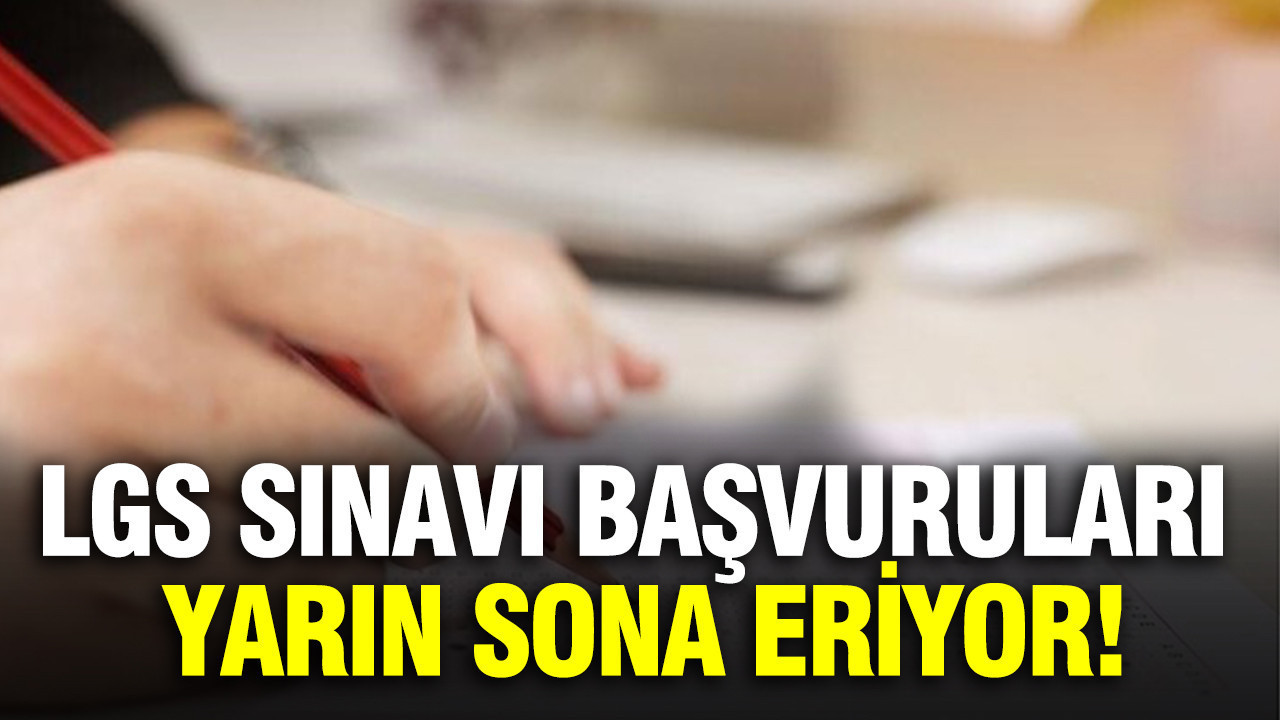 LGS sınavı başvuruları yarın sona eriyor