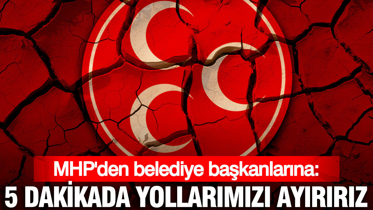 MHP'den belediye başkanlarına: 5 dakikada yollarım…