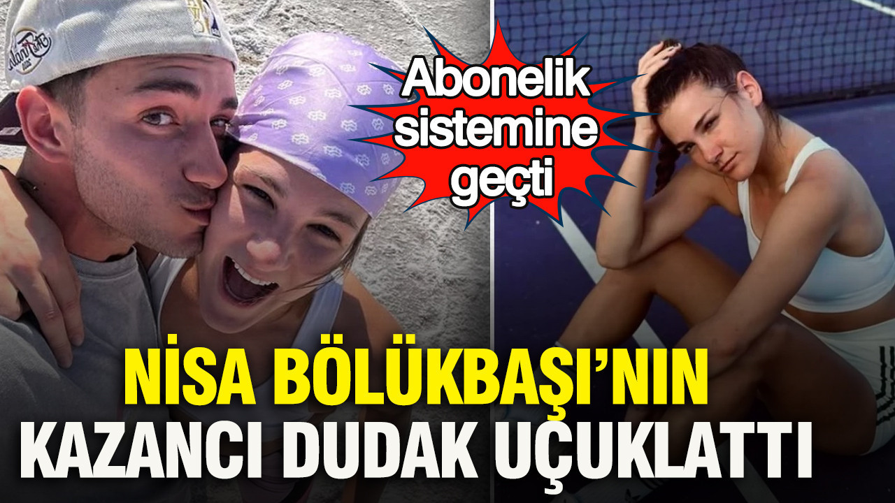 Nisa Bölükbaşı’nın kazancı dudak uçuklattı: Abonelik sistemine geçti