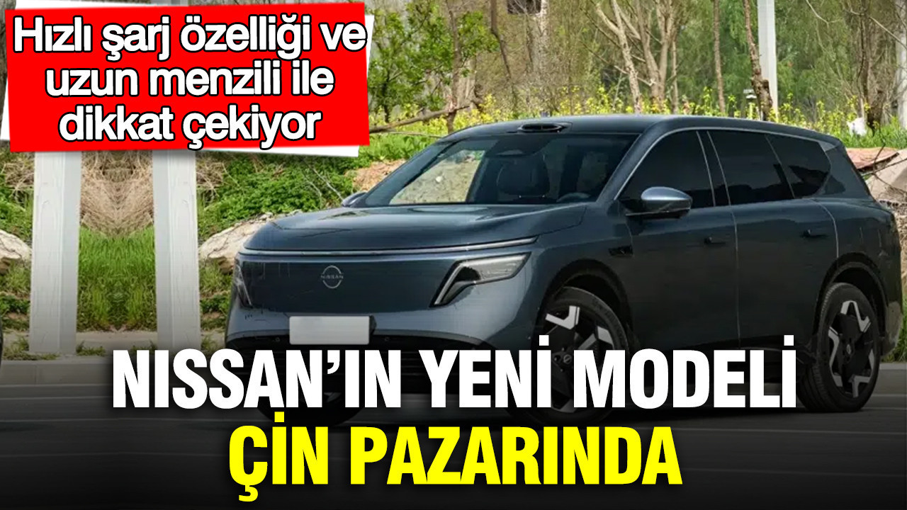 Nissan’ın yeni modeli Çin pazarında: Hızlı şarj özelliği ve uzun menzili ile dikkat çekiyor