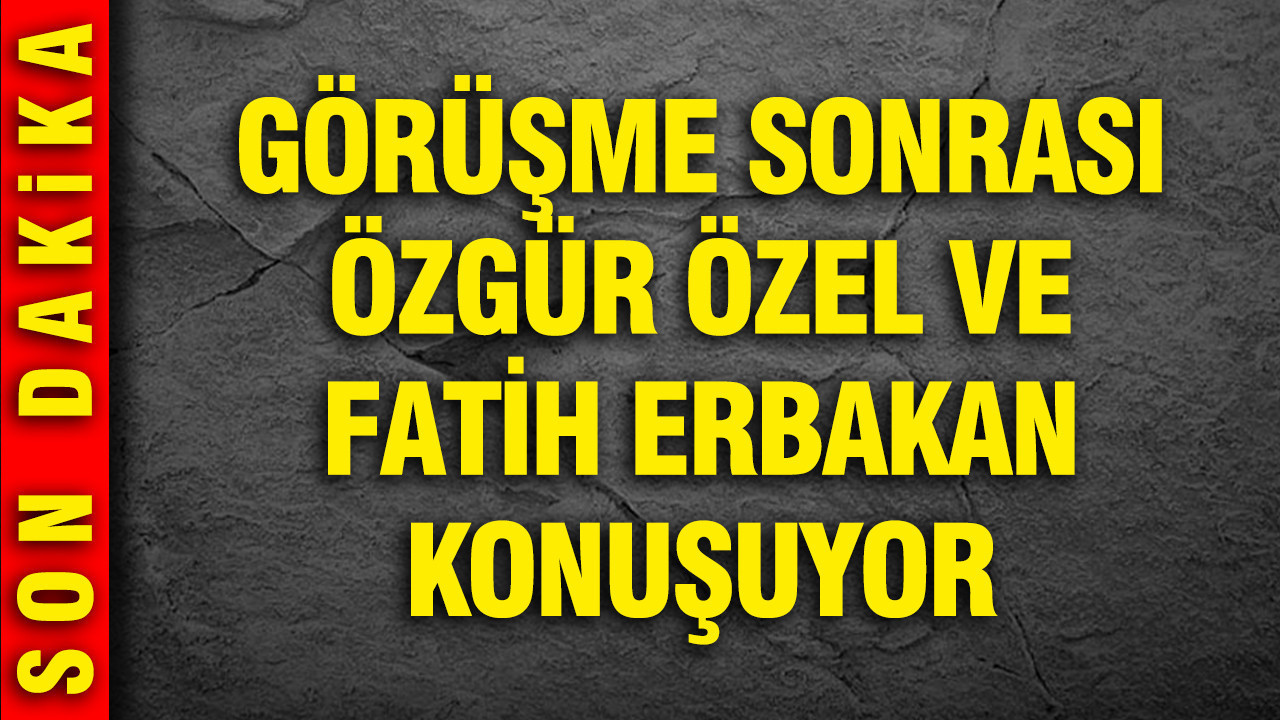 Özgür Özel ve Fatih Erbakan görüşmesi sona erdi