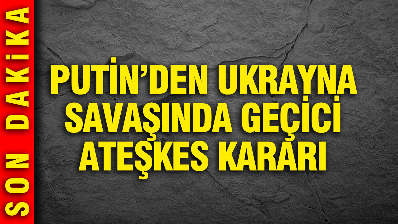 Putin’den Ukrayna savaşında geçici ateşkes kararı