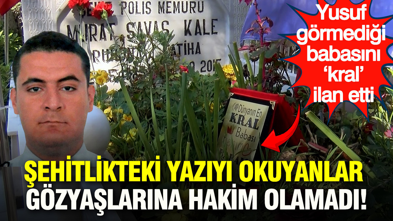 Şehitlikteki yazıyı okuyanlar gözyaşlarına hakim olmadı: Yusuf görmediği babasını ‘kral’ ilan etti
