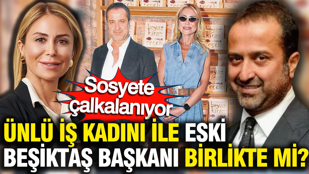 Sosyete kulisleri alev aldı: Ünlü iş kadını Melis Çiftçi ile Eski Beşiktaş Başkanı Serdar Bilgili arasında aşk mı?