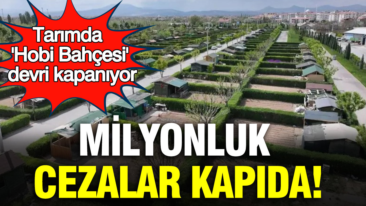 Tarımda 'Hobi Bahçesi' devri kapanıyor: Kaçak yapıya milyonluk cezalar kapıda