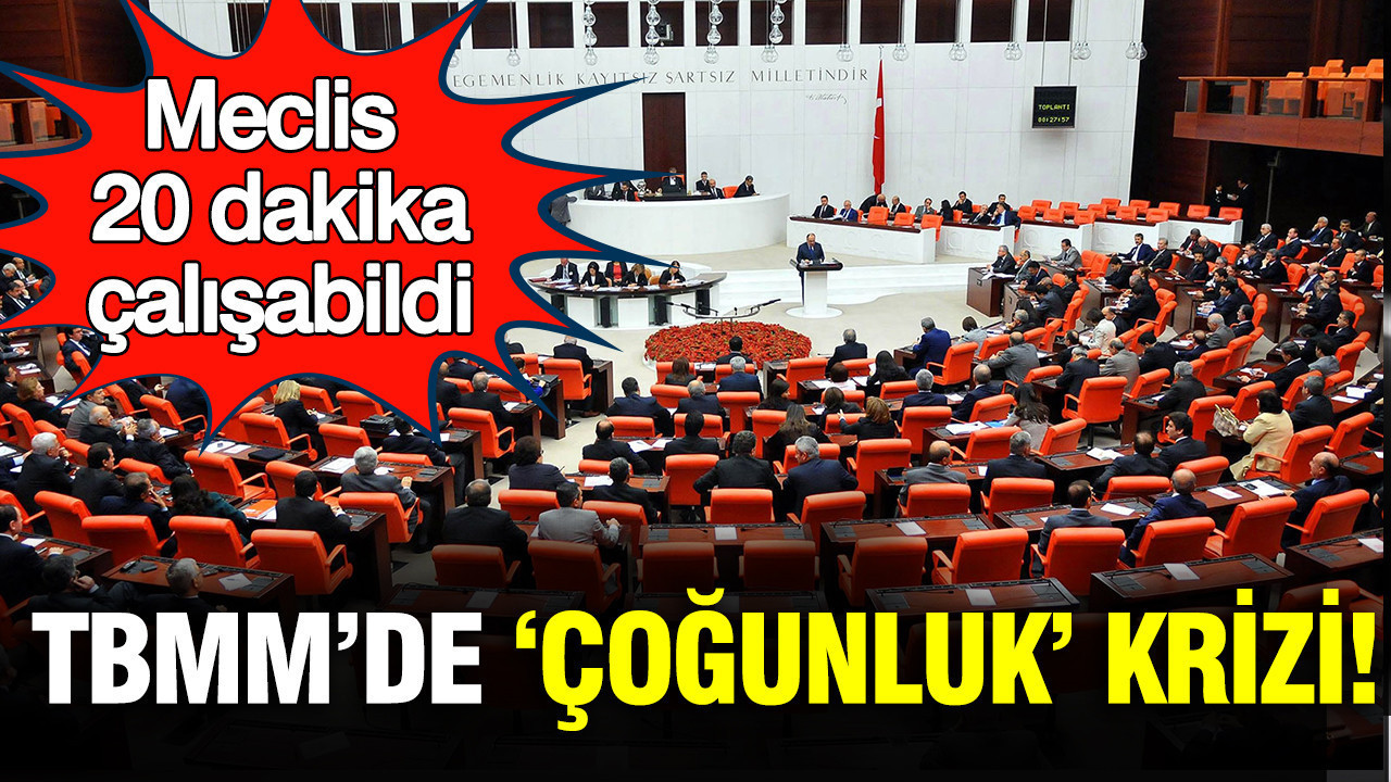 TBMM’de "çoğunluk" krizi: Meclis sadece 20 dakika çalışabildi