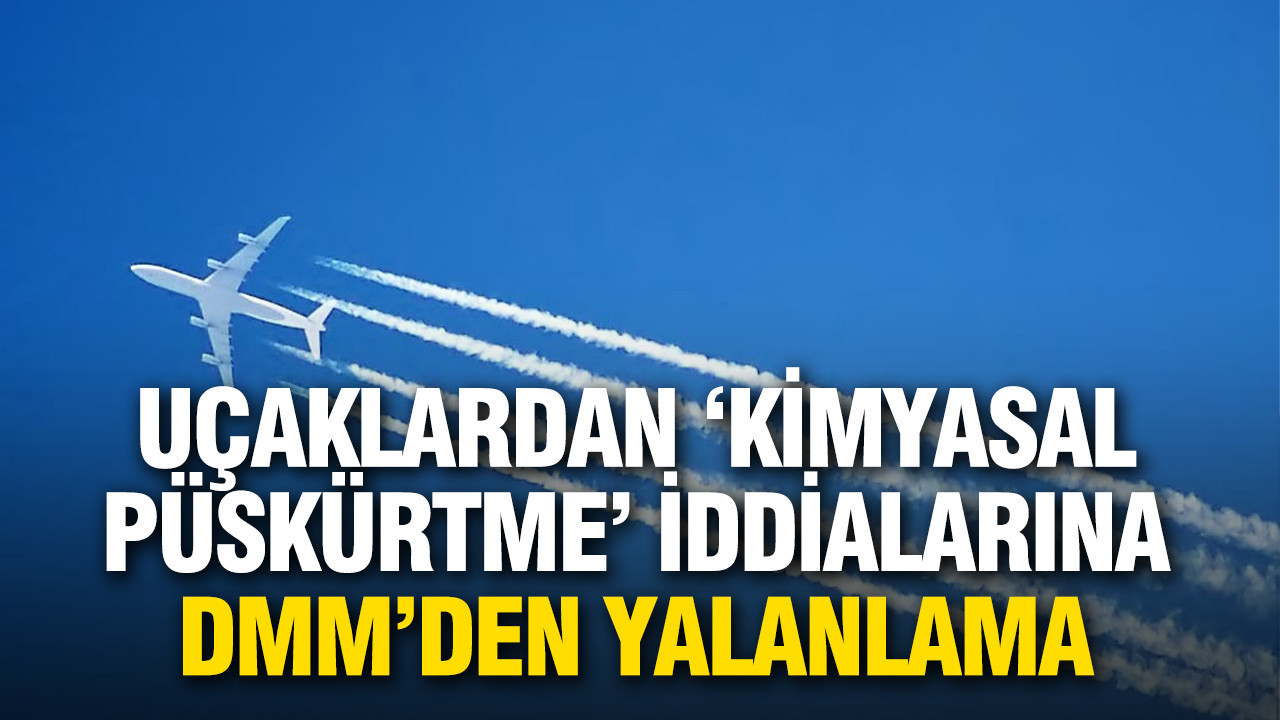 Uçaklardan kimyasal püskürtme iddiasına DMM'den yalanlama