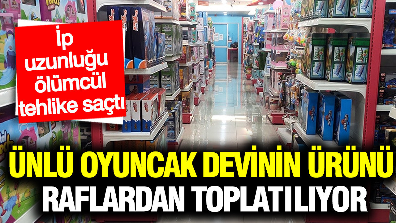 Ünlü oyuncak devinin ürünü raflardan tek tek topla…
