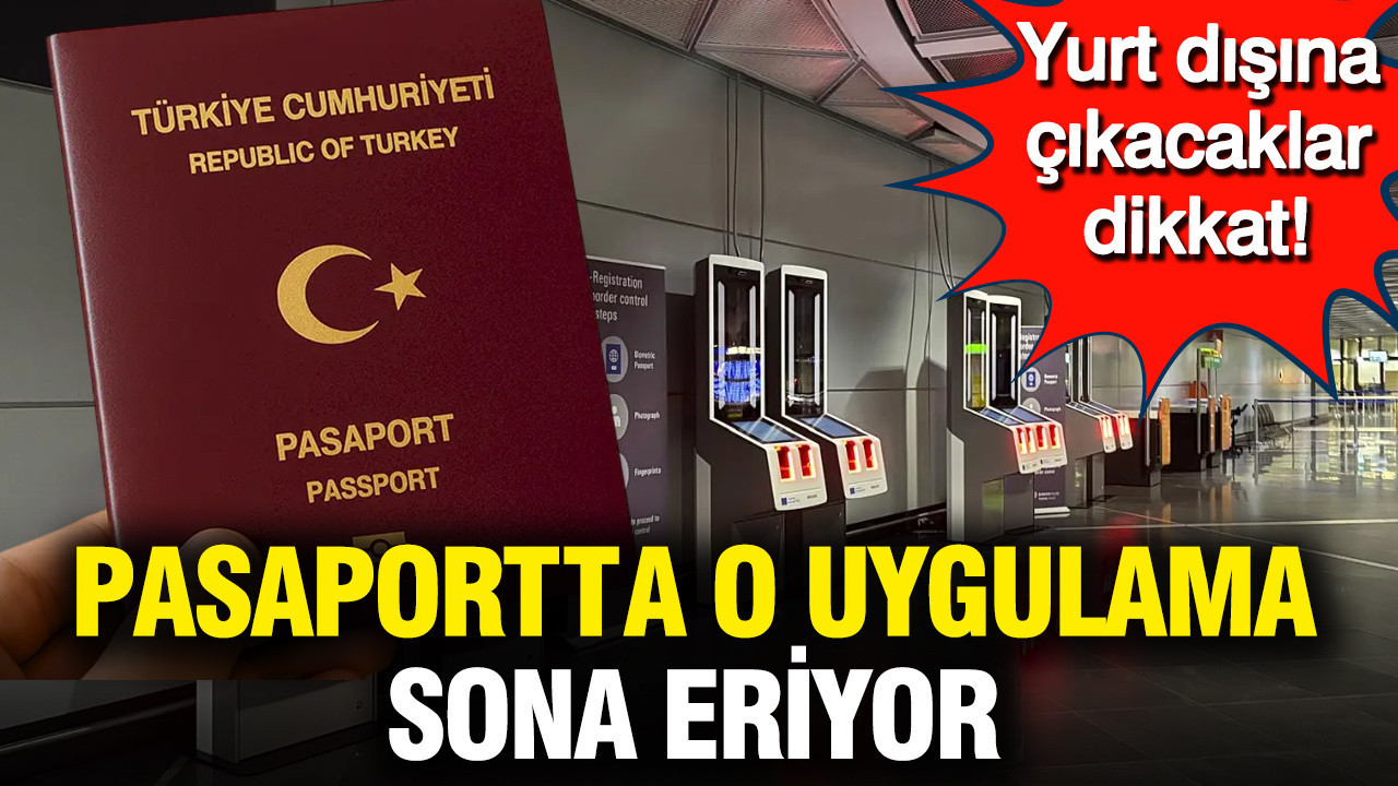 Yurt dışına çıkacaklar dikkat: Pasaportta o uygulama sona eriyor