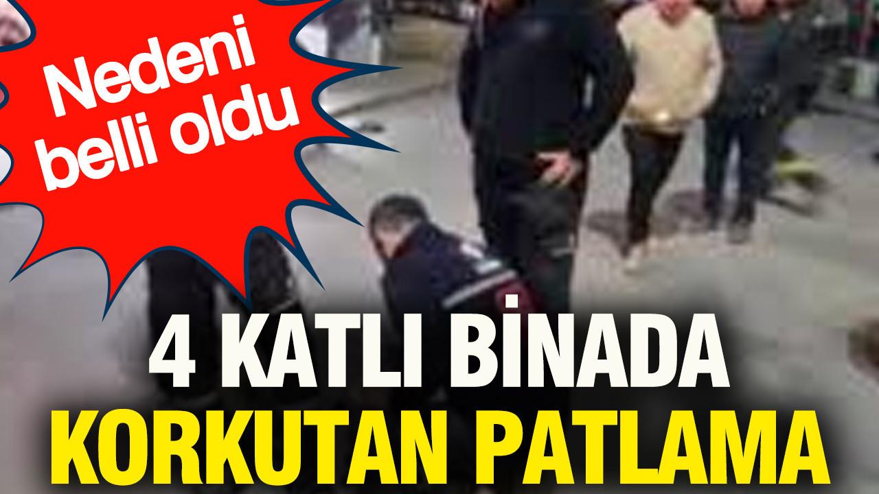 4 katlı binada korkutan patlama: Nedeni belli oldu