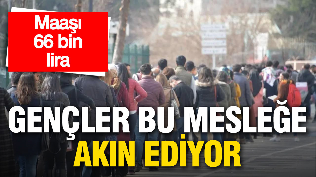 66 bin liralık maaş gençleri bu mesleğe yöneltti