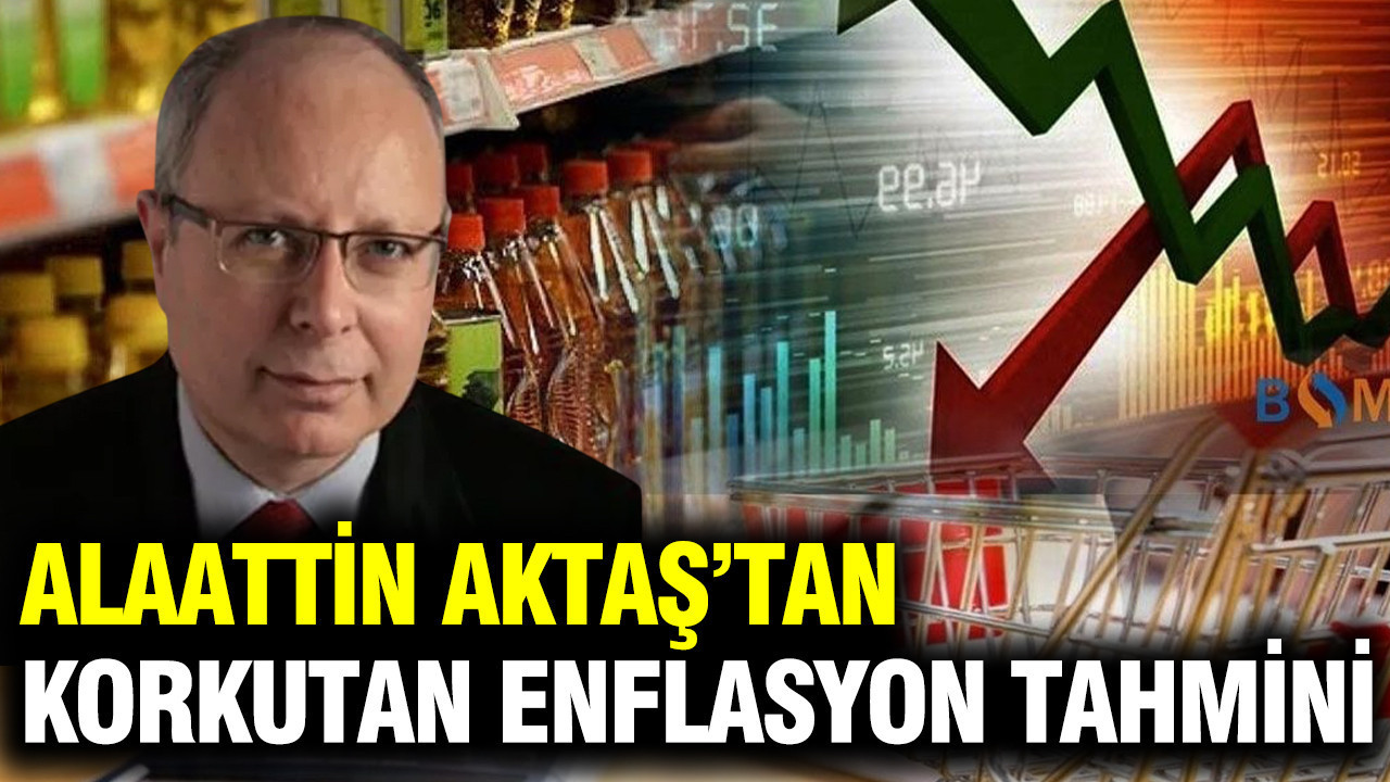 Alaattin Aktaş’tan korkutan enflasyon tahmini