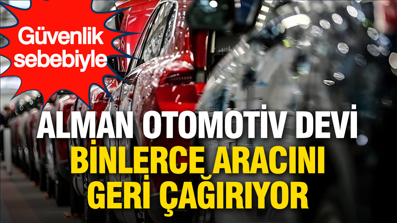 Alman otomotiv devinden güvenlik alarmı: Binlerce araç geri çağrılıyor