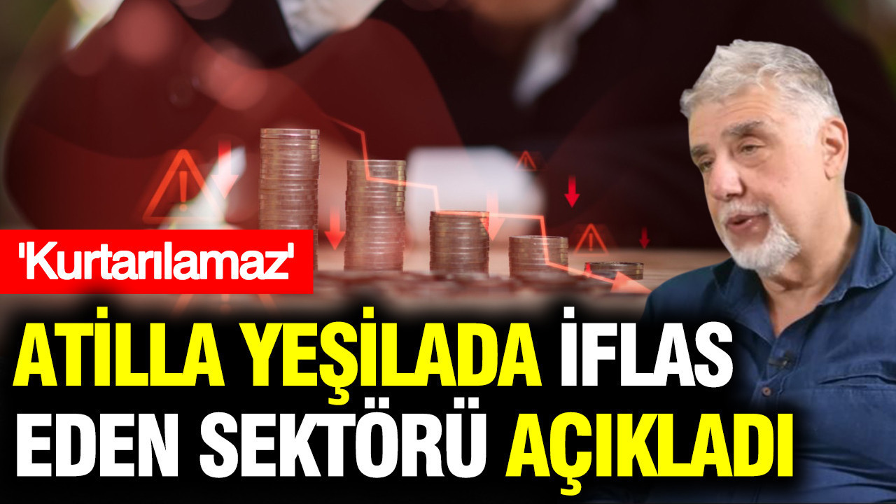 Atilla Yeşilada iflas eden sektörü açıkladı: Kurtarılamaz