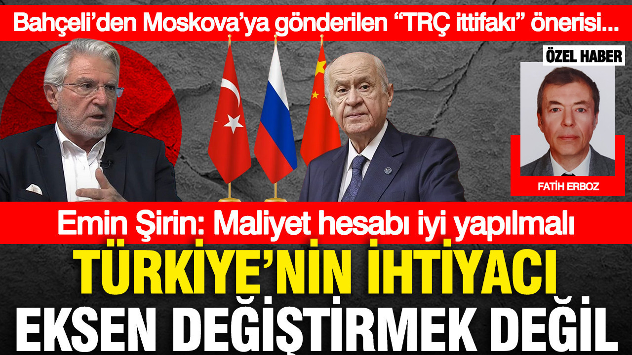 Bahçeli’den Moskova’ya gönderilen “TRÇ ittifakı” önerisi… Emin Şirin: Maliyet hesabı iyi yapılmalı…Türkiye’nin ihtiyacı eksen değiştirmek değil