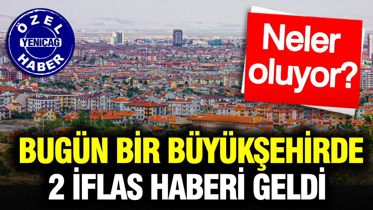 Bir büyükşehirde 2 iflas haberi geldi: Neler oluyor?