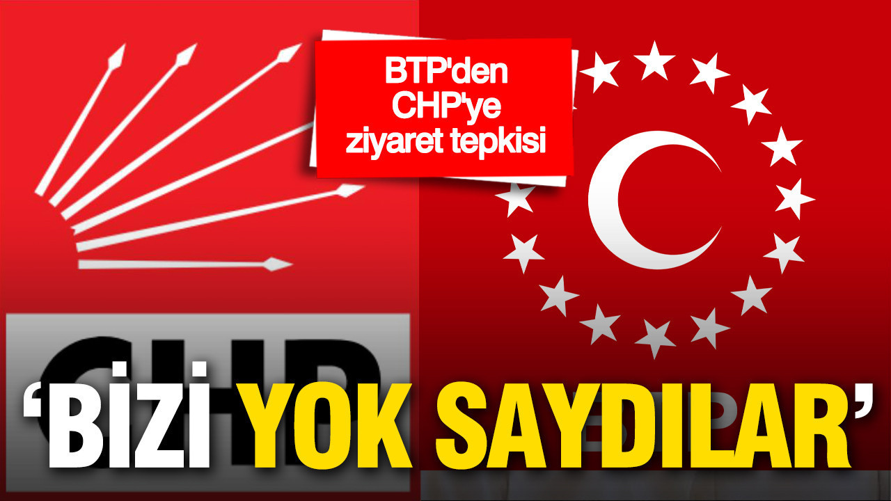 BTP’den CHP’ye ziyaret tepkisi: Bizi yok saydılar