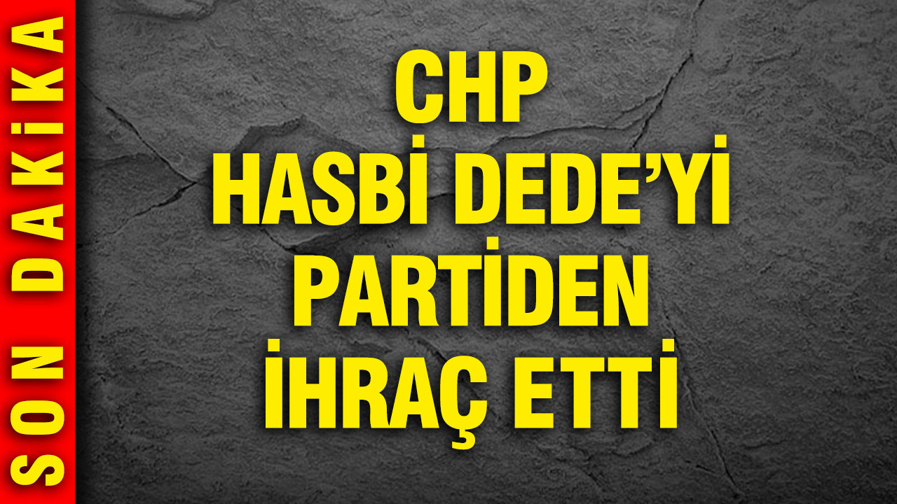 CHP, Hasbi Dede'yi partiden ihraç etti