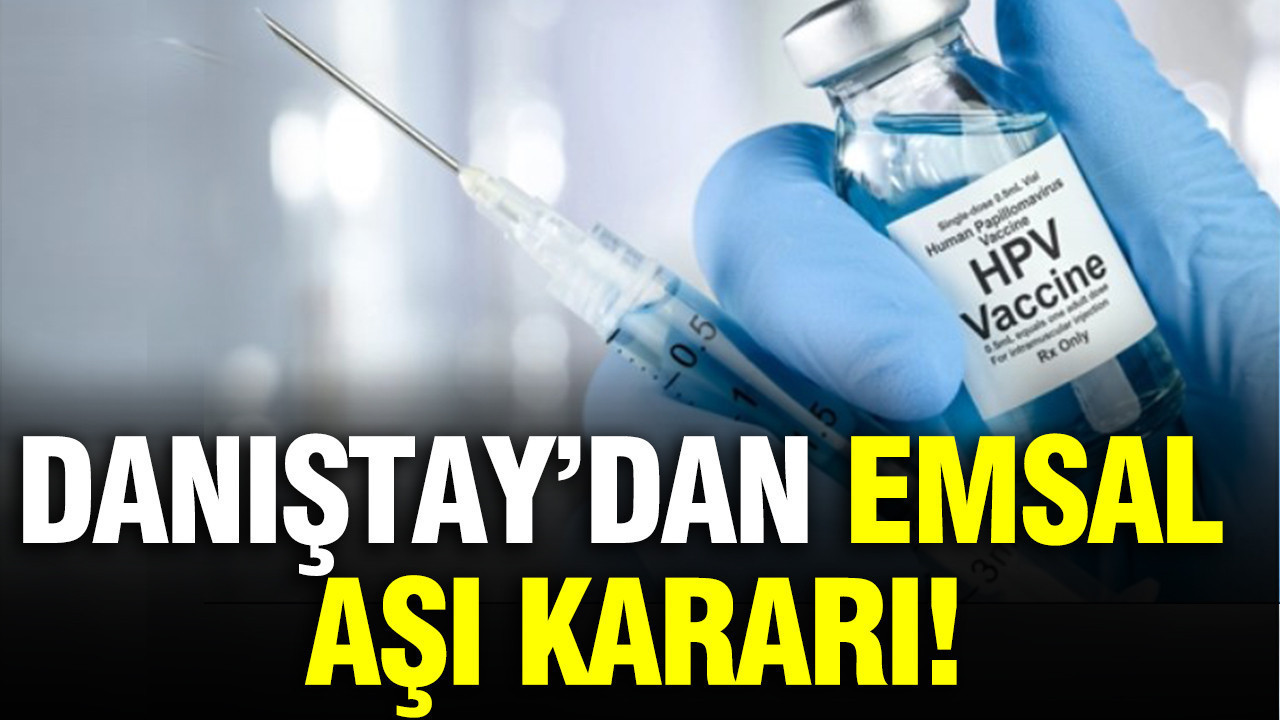 Danıştay’dan emsal HPV aşısı kararı