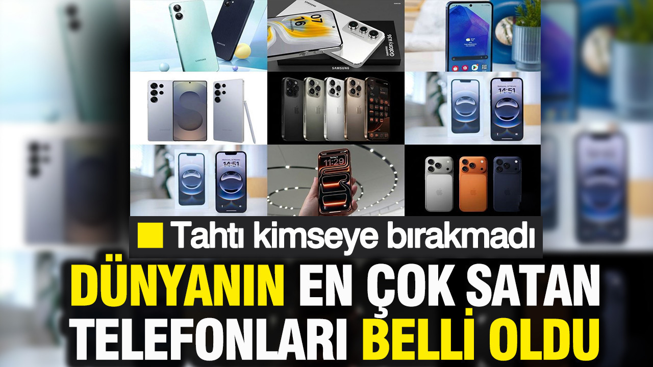 Dünyanın en çok satan telefonları belli oldu: Tahtı kimseye bırakmadı