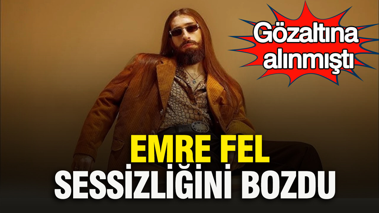 Emre Fel sessizliğini bozdu: Gözaltına alınmıştı