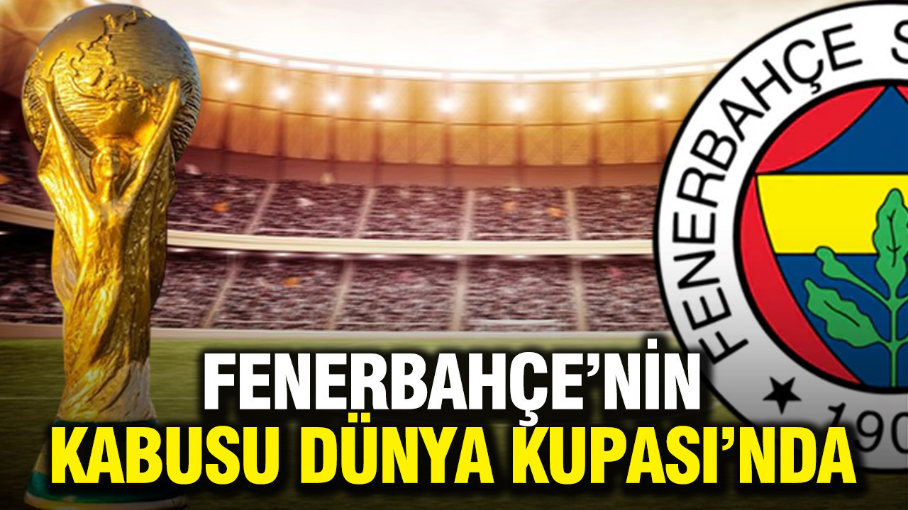 Fenerbahçe'nin kabusu Dünya Kupası'nda