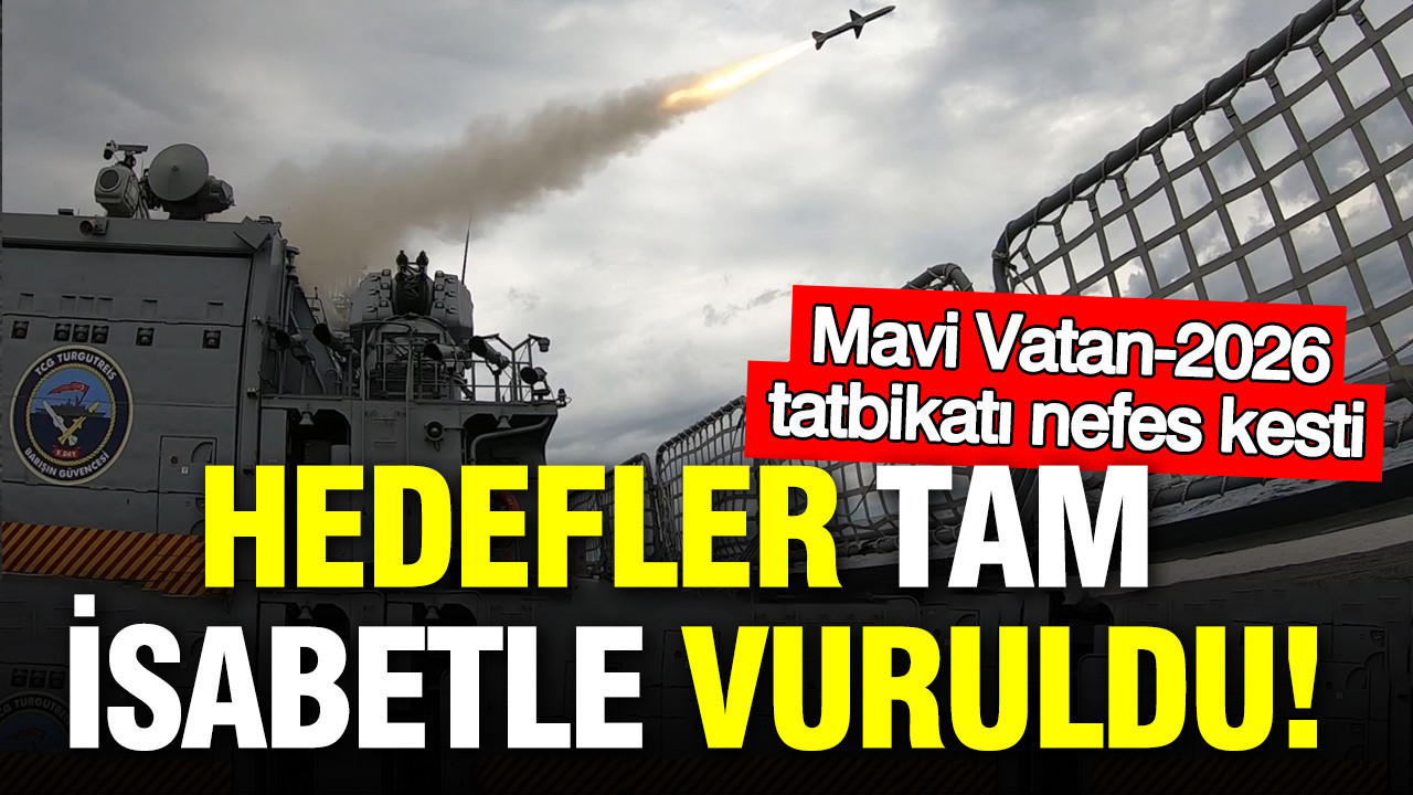 Hedefler tam isabetle vuruldu: Mavi Vatan-2026 tatbikatı nefes kesti