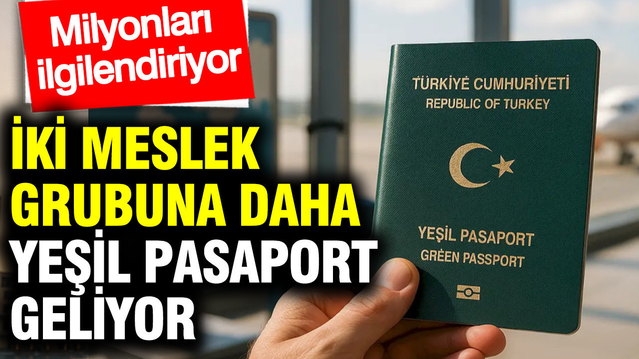 İki meslek grubuna daha yeşil pasaport geliyor