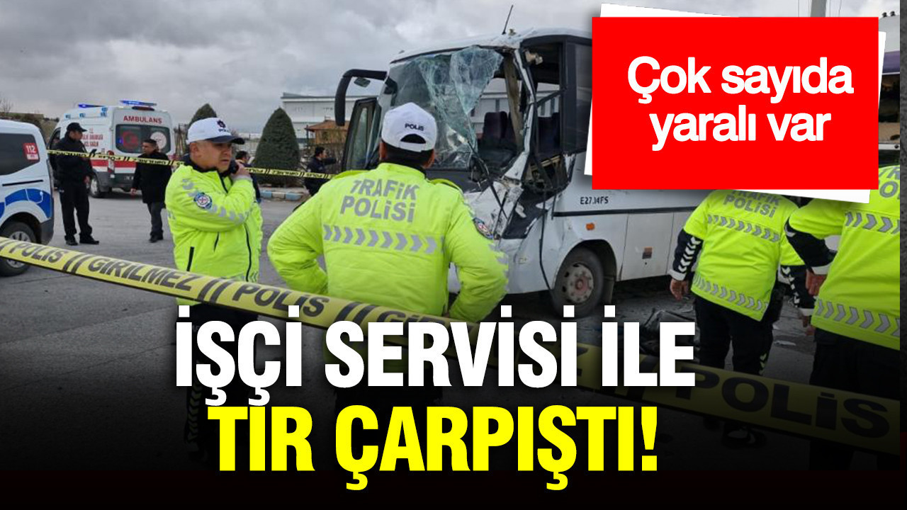 İşçi servisi ile TIR çarpıştı: 12 yaralı var