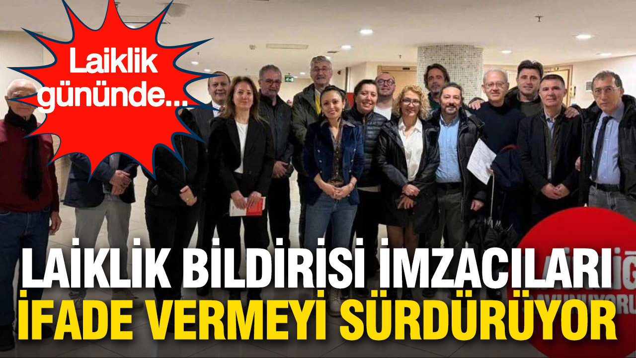 Laiklik bildirisi imzacıları ifade vermeyi sürdürüyor