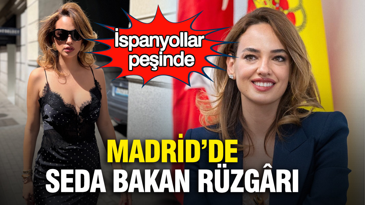 Madrid’de Seda Bakan rüzgârı: İspanyollar peşinde