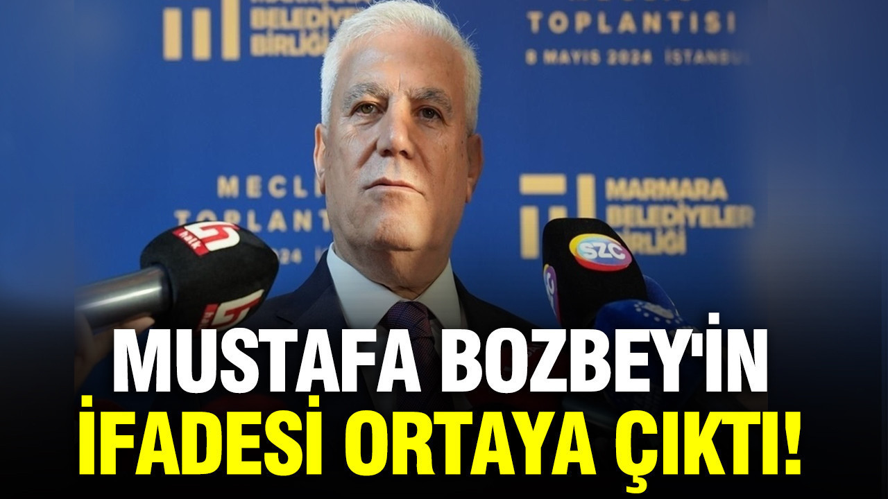 Mustafa Bozbey'in ifadesi ortaya çıktı