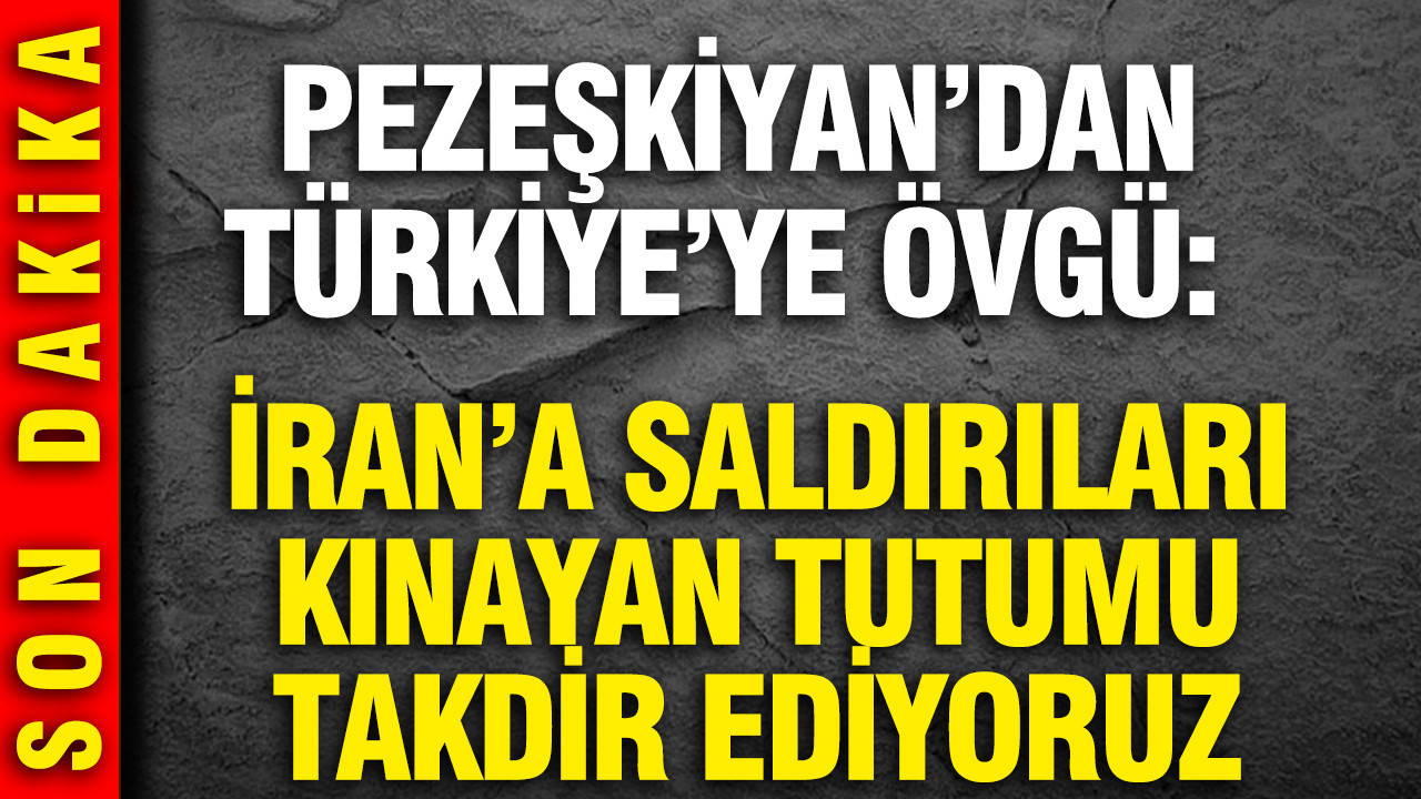 Pezeşkiyan’dan Türkiye’ye övgü: İran’a saldırıları kınayan tutumu takdir ediyoruz