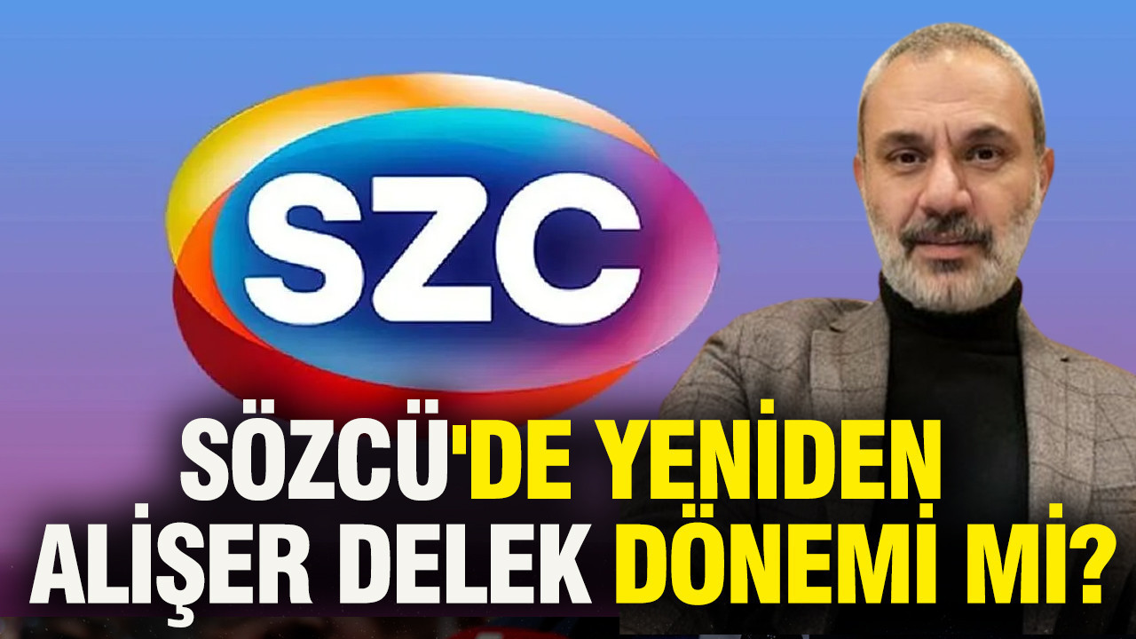 Sözcü'de yeniden Alişer Delek dönemi mi?