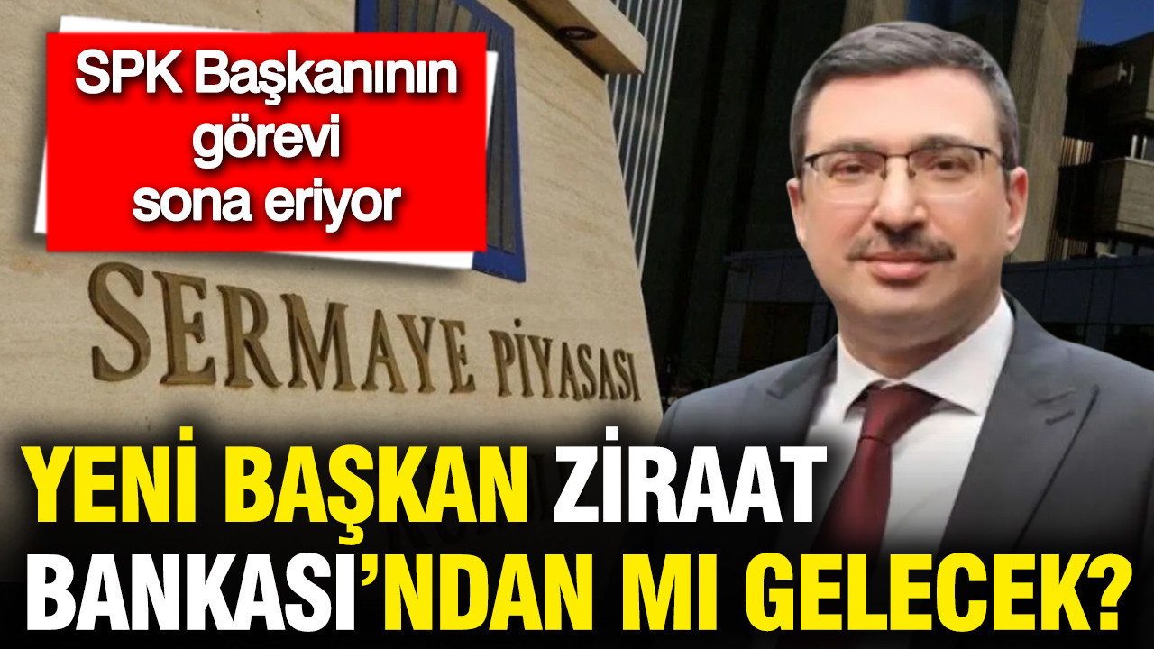 SPK Başkanının görev süresi sona eriyor: Yeni isim kim olacak?