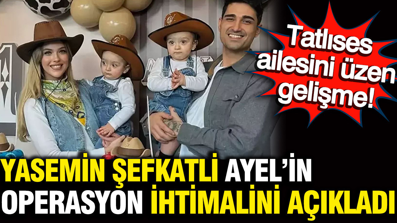 Tatlıses ailesini üzen gelişme: İdo'nun eşi Yasemin Şefkatli Ayel’in operasyon ihtimalini açıkladı