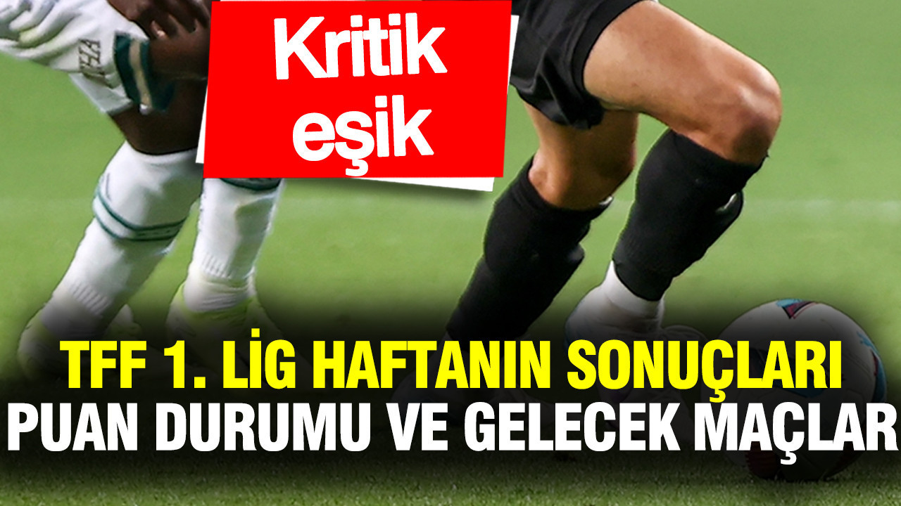 TFF 1. Lig haftanın sonuçları, puan durumu ve gelecek maçlar
