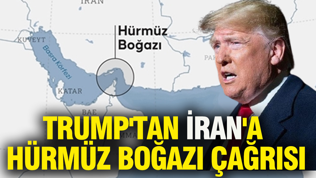 Trump'tan İran'a Hürmüz Boğazı çağrısı