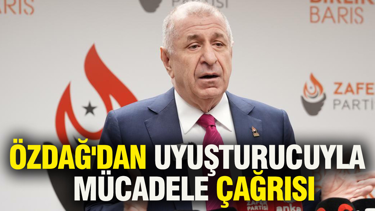 Ümit Özdağ'dan uyuşturucuyla mücadele çağrısı