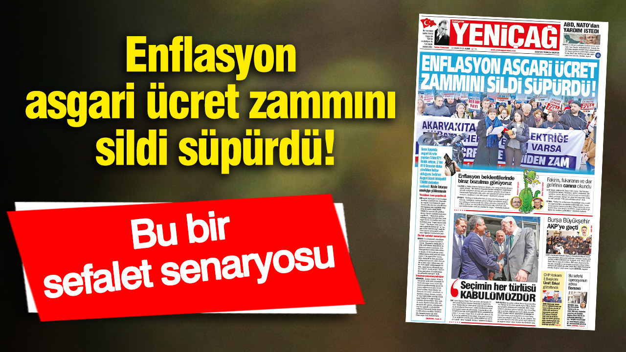 Yeniçağ Gazetesi: Enflasyon asgari ücret zammını sildi süpürdü