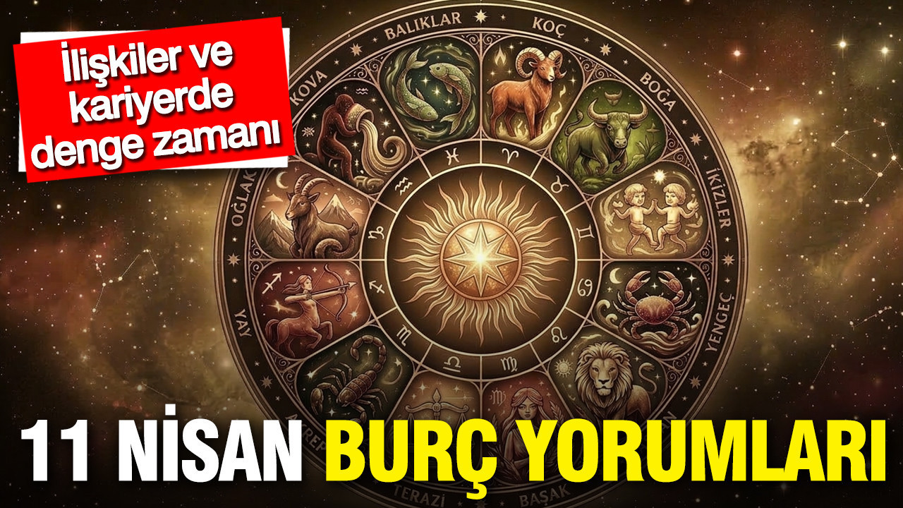 11 Nisan günlük burç yorumları: İlişkiler ve kariyerde denge zamanı