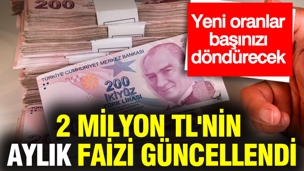 2 milyon TL'nin aylık faizi güncellendi: Bankaların yeni oranları başınızı döndürecek