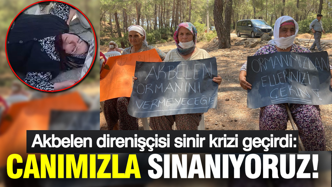 67 yaşındaki Milas direnişçisi sinir krizi geçirdi: Canımızla sınanıyoruz