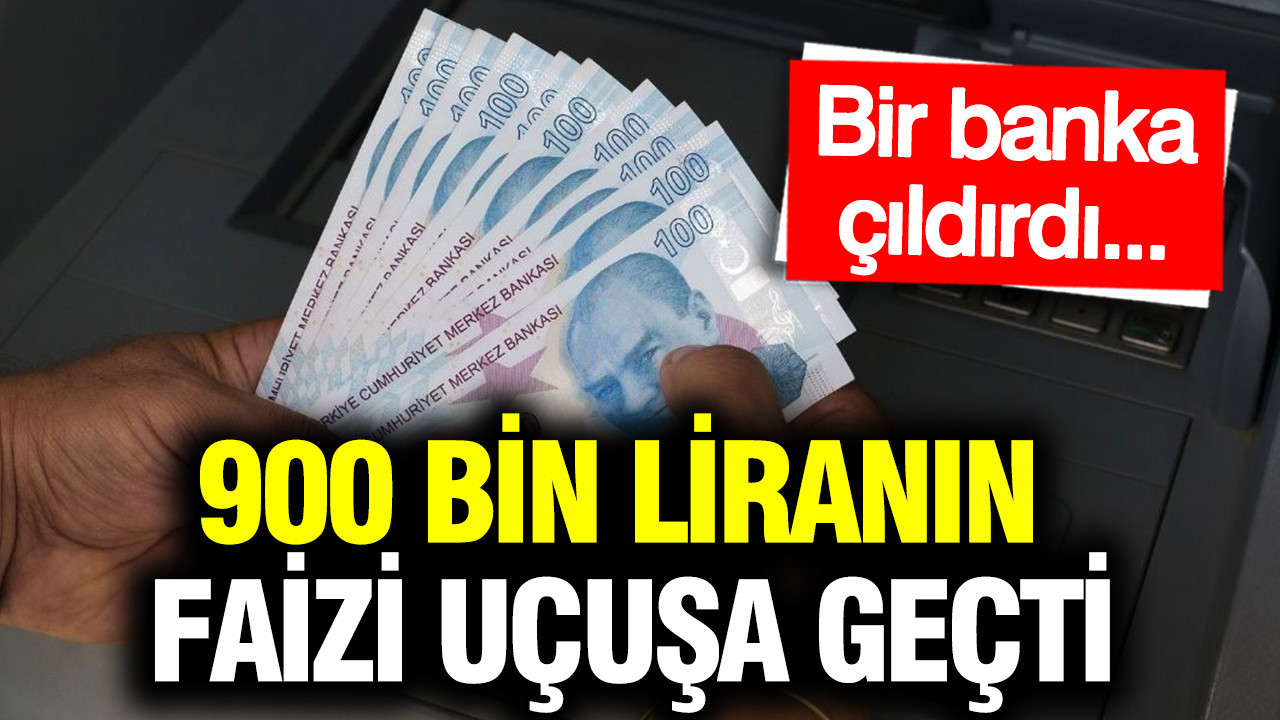 900 bin liranın faizi uçuşa geçti: Bir banka çıtayı yükseltti