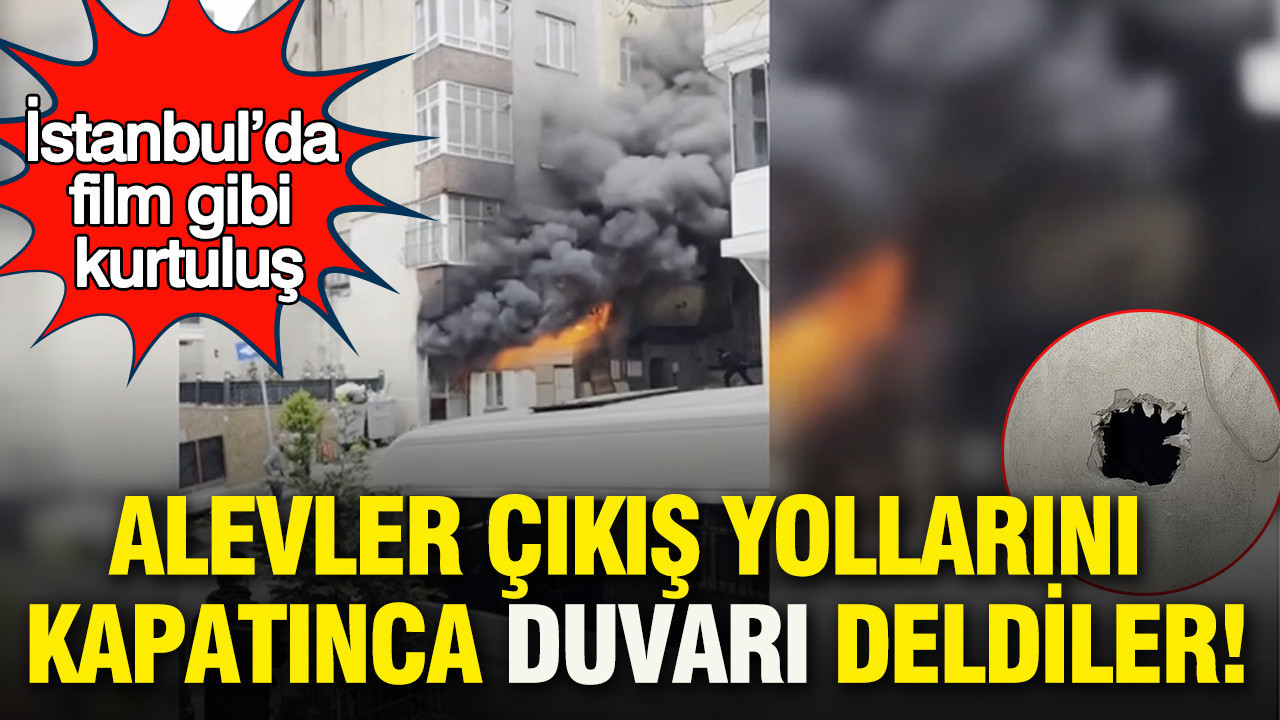 Alevler çıkış yolların kapatınca duvarı deldiler: İstanbul’da film gibi kurtuluş